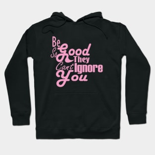 Be So Good They Can't Ignore You Hoodie